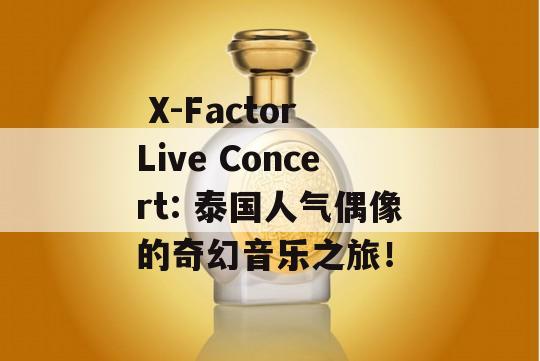  X-Factor Live Concert: 泰国人气偶像的奇幻音乐之旅！